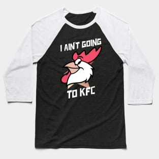 I Ain't Going to KFC - Chicken Funny Quote Baseball T-Shirt